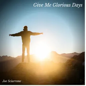 Give Me Glorious Days - single by Joe Sciarrone